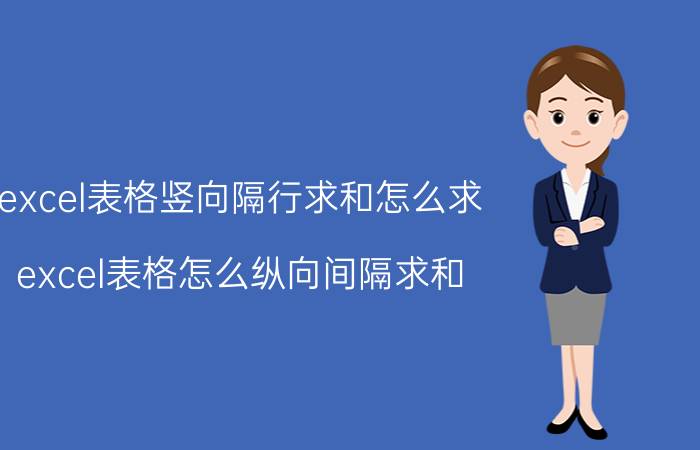 excel表格竖向隔行求和怎么求 excel表格怎么纵向间隔求和？